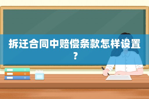 拆遷合同中賠償條款怎樣設(shè)置？
