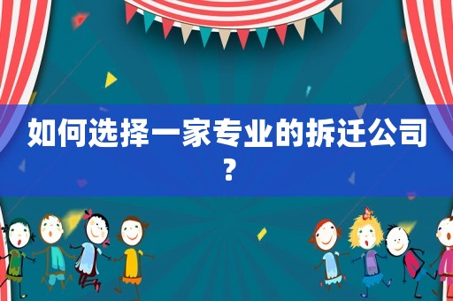 如何選擇一家專業(yè)的拆遷公司？