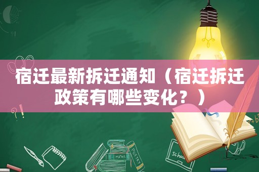 宿遷最新拆遷通知（宿遷拆遷政策有哪些變化？）