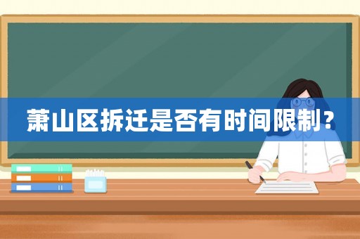 蕭山區(qū)拆遷是否有時間限制？