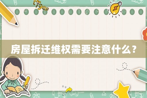 房屋拆遷維權(quán)需要注意什么？