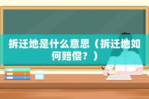 拆遷地是什么意思（拆遷地如何賠償？）