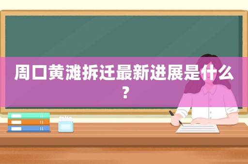 周口黃灘拆遷最新進(jìn)展是什么？