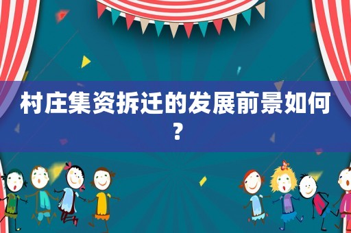 村莊集資拆遷的發(fā)展前景如何？