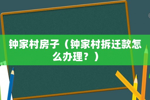 鐘家村房子（鐘家村拆遷款怎么辦理？）