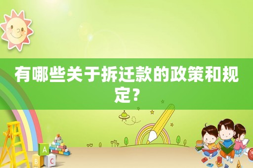 有哪些關(guān)于拆遷款的政策和規(guī)定？