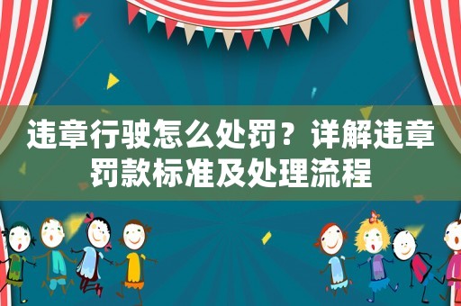 違章行駛怎么處罰？詳解違章罰款標(biāo)準(zhǔn)及處理流程