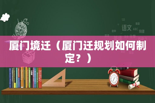 廈門(mén)境遷（廈門(mén)遷規(guī)劃如何制定？）
