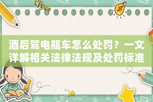 酒后駕電瓶車怎么處罰？一文詳解相關(guān)法律法規(guī)及處罰標(biāo)準(zhǔn)