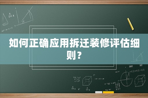 如何正確應(yīng)用拆遷裝修評估細則？