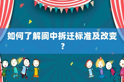如何了解閬中拆遷標(biāo)準(zhǔn)及改變？