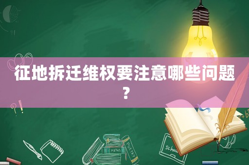 征地拆遷維權要注意哪些問題？