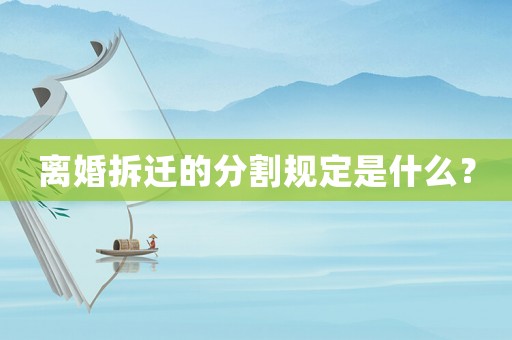 離婚拆遷的分割規(guī)定是什么？
