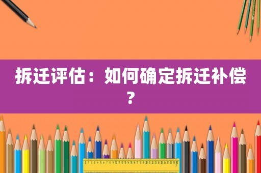 拆遷評估：如何確定拆遷補償?