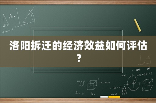 洛陽拆遷的經(jīng)濟效益如何評估？