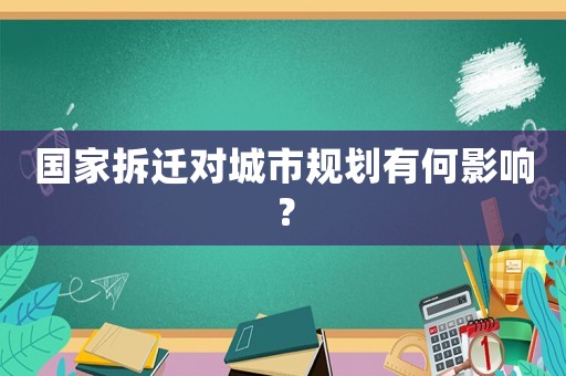 國(guó)家拆遷對(duì)城市規(guī)劃有何影響？