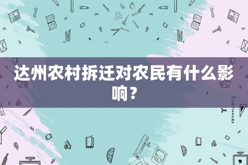 達(dá)州農(nóng)村拆遷對(duì)農(nóng)民有什么影響？