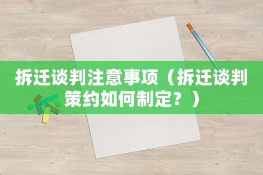 拆遷談判注意事項（拆遷談判策約如何制定？）