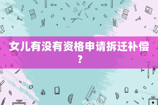 女兒有沒有資格申請拆遷補償？