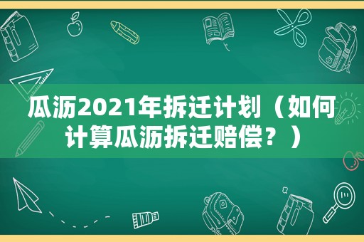 瓜瀝2021年拆遷計劃（如何計算瓜瀝拆遷賠償？）