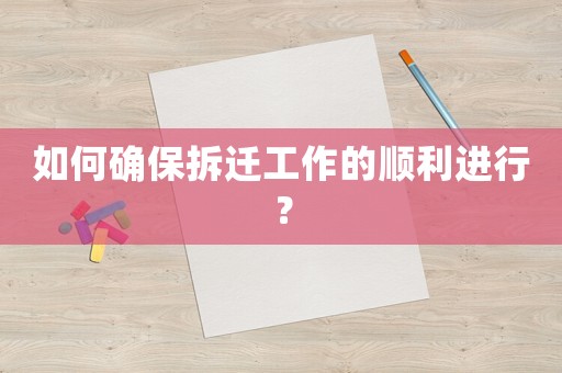 如何確保拆遷工作的順利進(jìn)行？