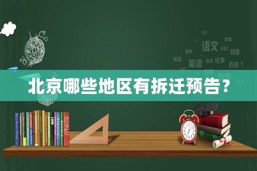 北京哪些地區(qū)有拆遷預(yù)告？