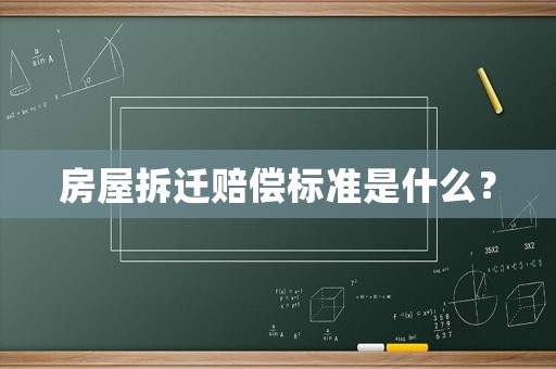 房屋拆遷賠償標準是什么？
