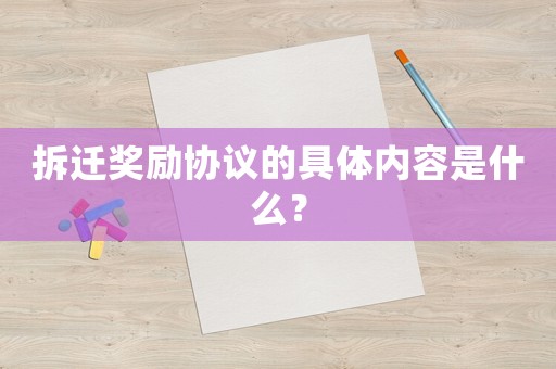 拆遷獎(jiǎng)勵(lì)協(xié)議的具體內(nèi)容是什么？