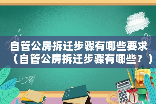 自管公房拆遷步驟有哪些要求（自管公房拆遷步驟有哪些？）