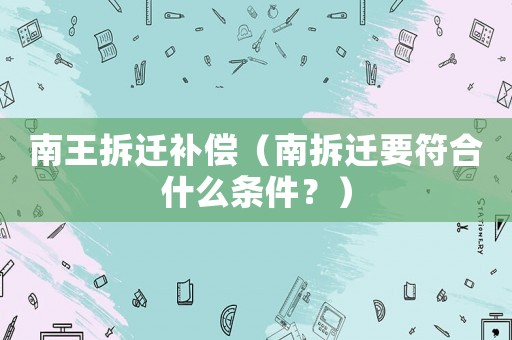 南王拆遷補償（南拆遷要符合什么條件？）