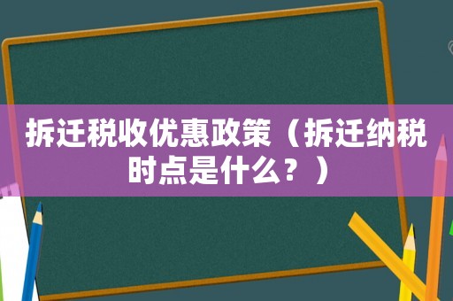 拆遷稅收優(yōu)惠政策（拆遷納稅時點是什么？）
