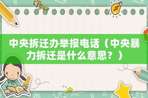 中央拆遷辦舉報電話（中央暴力拆遷是什么意思？）