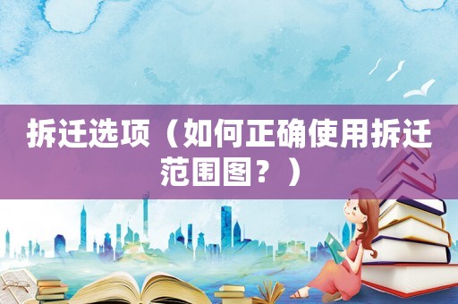 拆遷選項(xiàng)（如何正確使用拆遷范圍圖？）