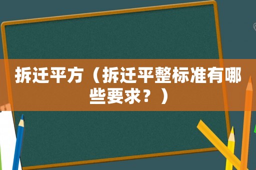 拆遷平方（拆遷平整標(biāo)準(zhǔn)有哪些要求？）