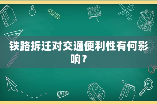 鐵路拆遷對交通便利性有何影響？