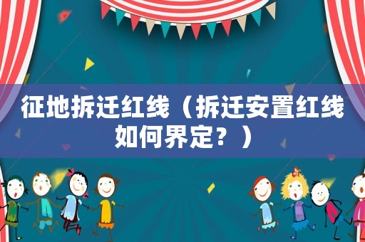征地拆遷紅線（拆遷安置紅線如何界定？）