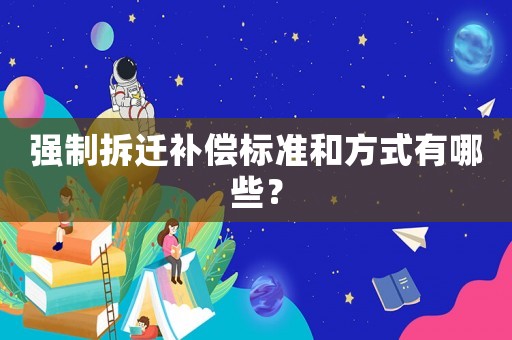 強制拆遷補償標(biāo)準(zhǔn)和方式有哪些？