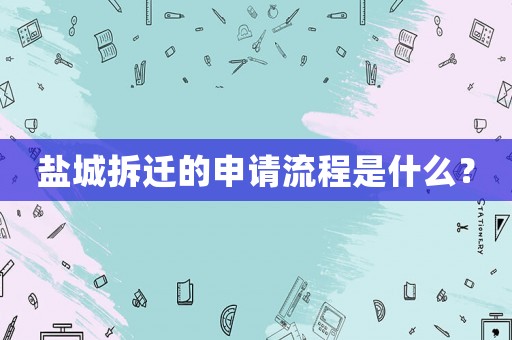 鹽城拆遷的申請流程是什么？