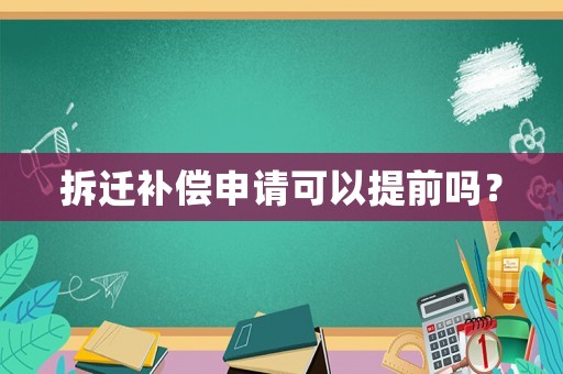 拆遷補(bǔ)償申請(qǐng)可以提前嗎？