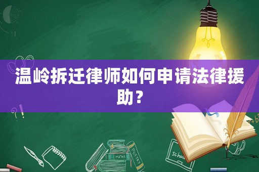 溫嶺拆遷律師如何申請(qǐng)法律援助？