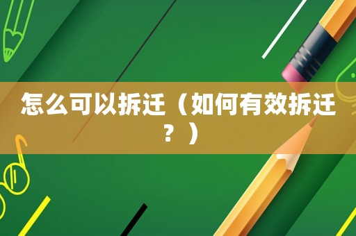 怎么可以拆遷（如何有效拆遷？）