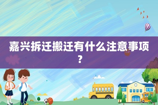 嘉興拆遷搬遷有什么注意事項(xiàng)？