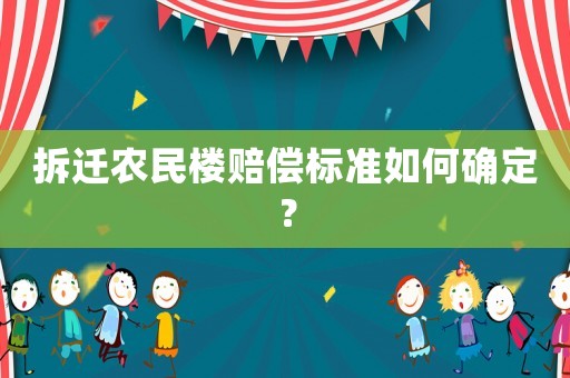 拆遷農(nóng)民樓賠償標(biāo)準(zhǔn)如何確定？