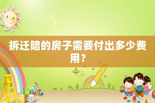 拆遷陪的房子需要付出多少費(fèi)用？