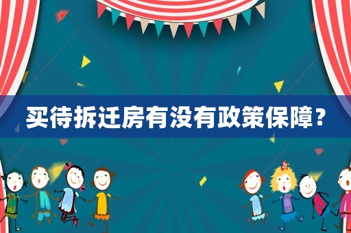 買待拆遷房有沒(méi)有政策保障？