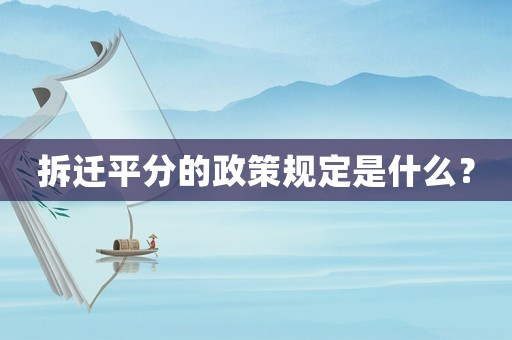 拆遷平分的政策規(guī)定是什么？