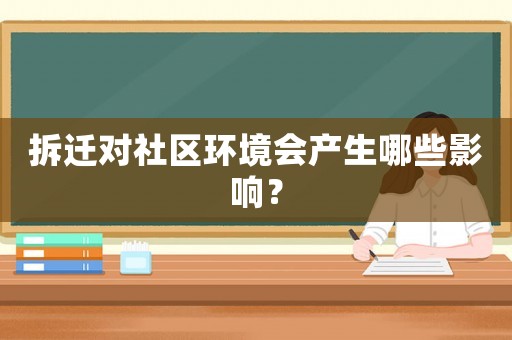 拆遷對(duì)社區(qū)環(huán)境會(huì)產(chǎn)生哪些影響？