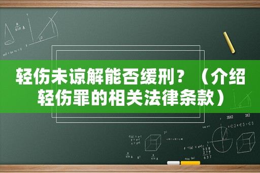 輕傷未諒解能否緩刑？（介紹輕傷罪的相關(guān)法律條款）
