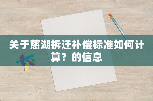 關(guān)于慈湖拆遷補(bǔ)償標(biāo)準(zhǔn)如何計算？的信息