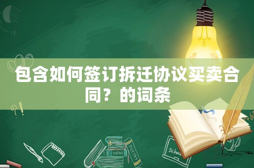 包含如何簽訂拆遷協(xié)議買(mǎi)賣(mài)合同？的詞條
